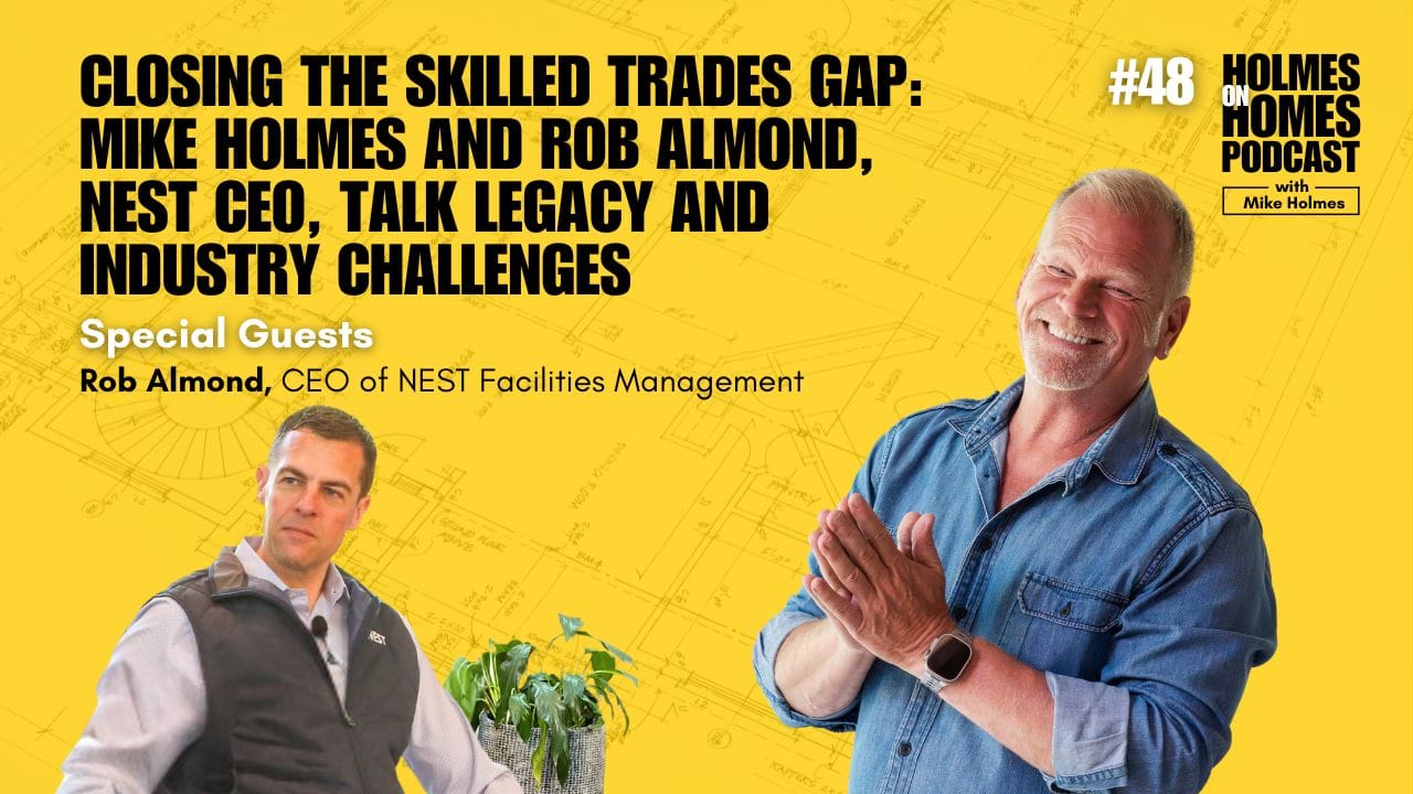 Holmes on Homes Podcast - Season 5, Episode 10 - The Future of Skilled Trades: Mike Holmes and Rob Almond NEST CEO Talk Legacy and Industry Challenges