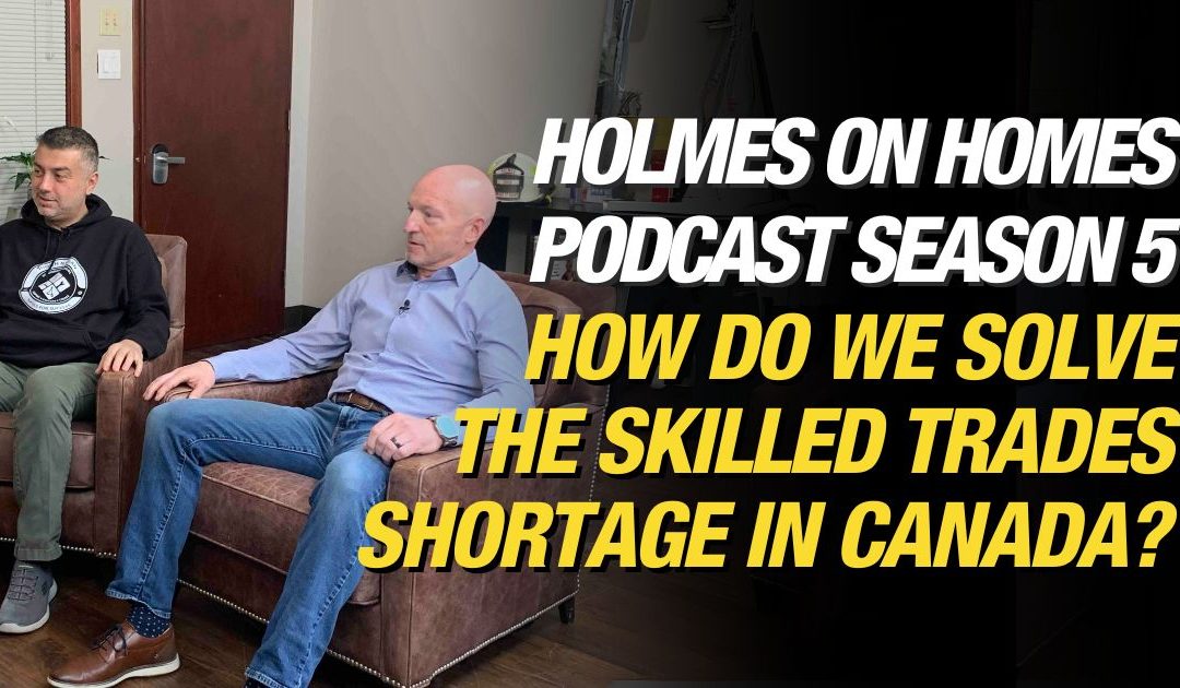 How Do We Solve The Skilled Trades Shortage in Canada? Holmes on Homes Podcast – Season 5, Episode 1